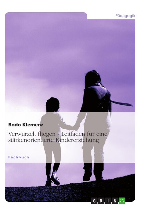 Produktbild: Verwurzelt fliegen - Leitfaden f&uuml;r eine st&auml;rkenorientierte Kindererziehung
