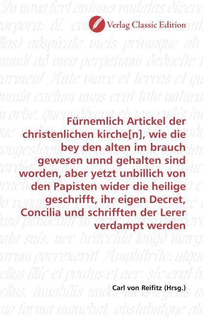 Produktbild: F&uuml;rnemlich Artickel der christenlichen kirche[n], wie die bey den alten im brauch gewesen unnd gehalten sind worden, aber yetzt unbillich von den Papi