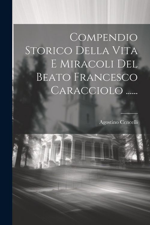 Produktbild: Compendio Storico Della Vita E Miracoli Del Beato Francesco Caracciolo ......