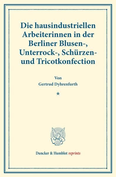 Produktbild: Die hausindustriellen Arbeiterinnen in der Berliner Blusen-, Unterrock-, Sch&uuml;rzen- und Tricotkonfection.