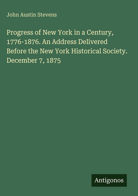 Produktbild: Progress of New York in a Century, 1776-1876. An Address Delivered Before the New York Historical Society. December 7, 1875