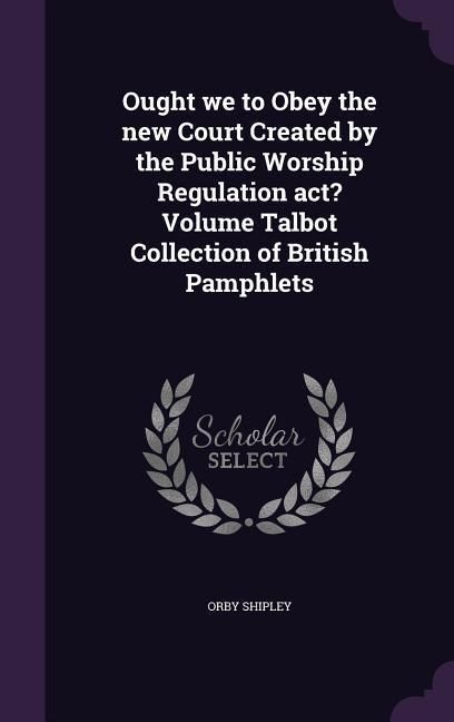 Produktbild: Ought we to Obey the new Court Created by the Public Worship Regulation act? Volume Talbot Collection of British Pamphlets
