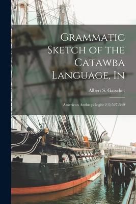 Produktbild: Grammatic Sketch of the Catawba Language, In: American Anthropologist 2(3):527-549