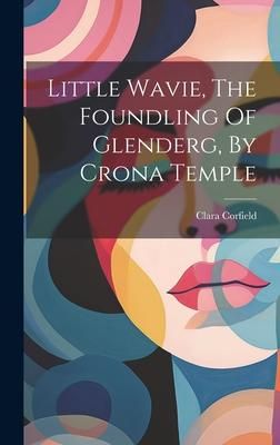 Produktbild: Little Wavie, The Foundling Of Glenderg, By Crona Temple