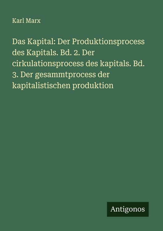 Produktbild: Das Kapital: Der Produktionsprocess des Kapitals. Bd. 2. Der cirkulationsprocess des kapitals. Bd. 3. Der gesammtprocess der kapitalistischen produkti