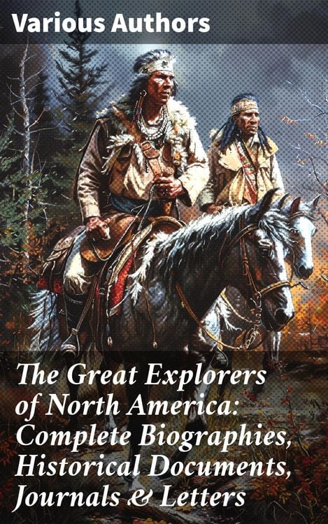 Produktbild: The Great Explorers of North America: Complete Biographies, Historical Documents, Journals & Letters