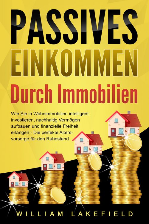 Produktbild: PASSIVES EINKOMMEN DURCH IMMOBILIEN: Wie Sie in Wohnimmobilien intelligent investieren, nachhaltig Verm&ouml;gen aufbauen und finanzielle Freiheit erlangen
