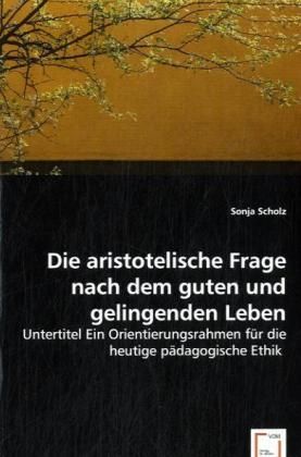 Produktbild: Scholz, S: Die aristotelische Frage nach dem guten und gelin