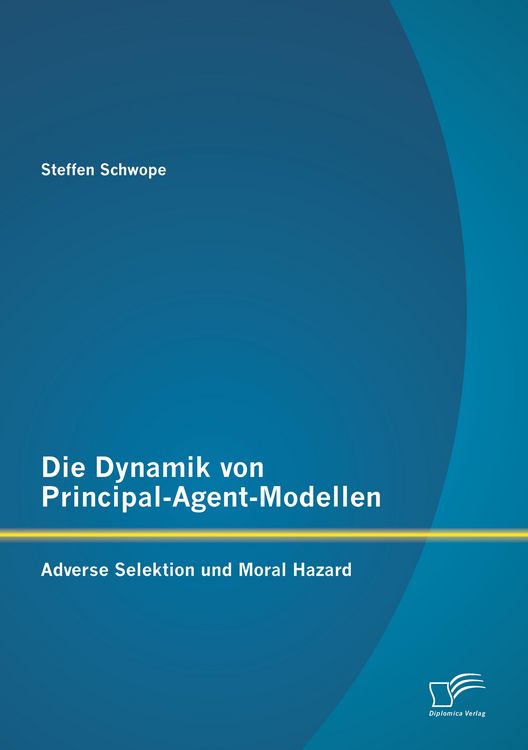 Produktbild: Die Dynamik von Principal-Agent-Modellen: Adverse Selektion und Moral Hazard