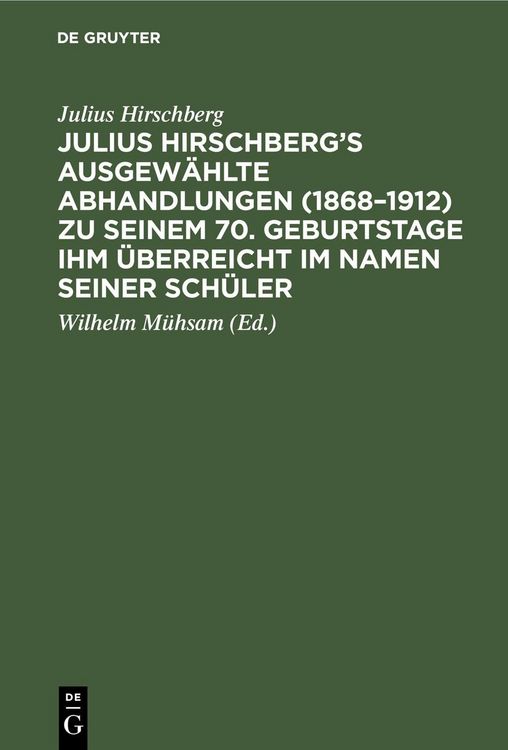 Produktbild: Julius Hirschberg's Ausgew&auml;hlte Abhandlungen (1868-1912) zu seinem 70. Geburtstage ihm &uuml;berreicht im Namen seiner Sch&uuml;ler
