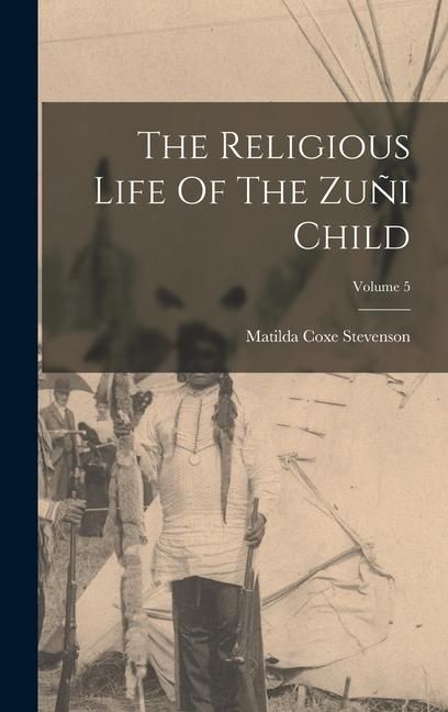 Produktbild: The Religious Life Of The Zu&ntilde;i Child; Volume 5