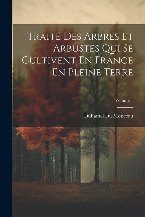 Produktbild: Trait&eacute; Des Arbres Et Arbustes Qui Se Cultivent En France En Pleine Terre; Volume 1