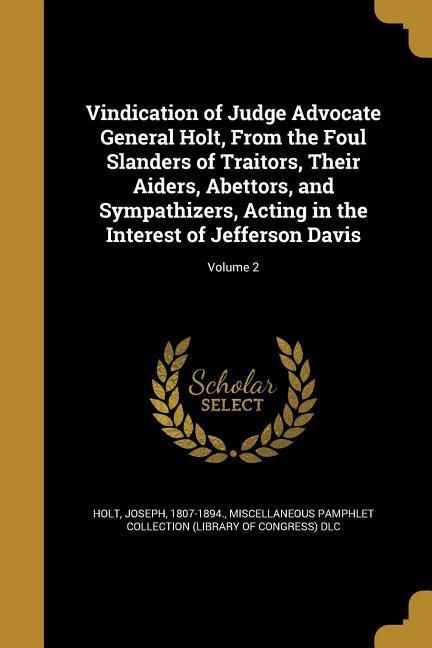 Produktbild: Vindication of Judge Advocate General Holt, From the Foul Slanders of Traitors, Their Aiders, Abettors, and Sympathizers, Acting in the Interest of Je