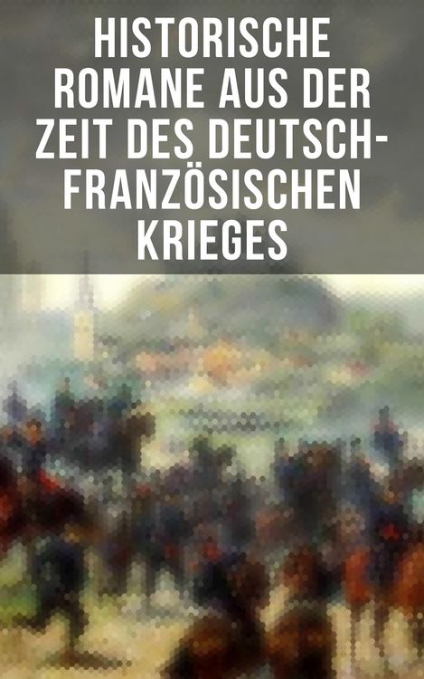 Produktbild: Historische Romane aus der Zeit des deutsch-franz&ouml;sischen Krieges