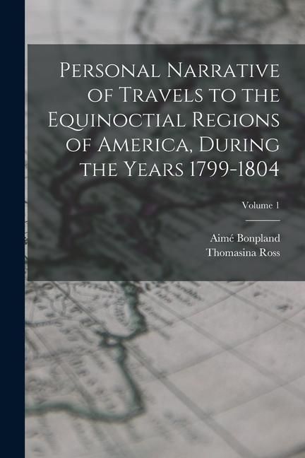 Produktbild: Personal Narrative of Travels to the Equinoctial Regions of America, During the Years 1799-1804; Volume 1