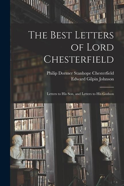 Produktbild: The Best Letters of Lord Chesterfield; Letters to his Son, and Letters to his Godson