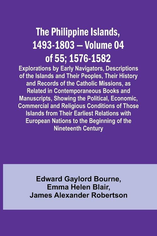 Produktbild: The Philippine Islands, 1493-1803 - Volume 04 of 55; 1576-1582 ;Explorations by Early Navigators, Descriptions of the Islands and Their Peoples, Their