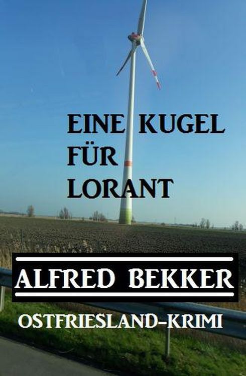 Produktbild: Alfred Bekker Ostfriesland-Krimi Eine Kugel f&uuml;r Lorant (Alfred Bekker Thriller Edition)