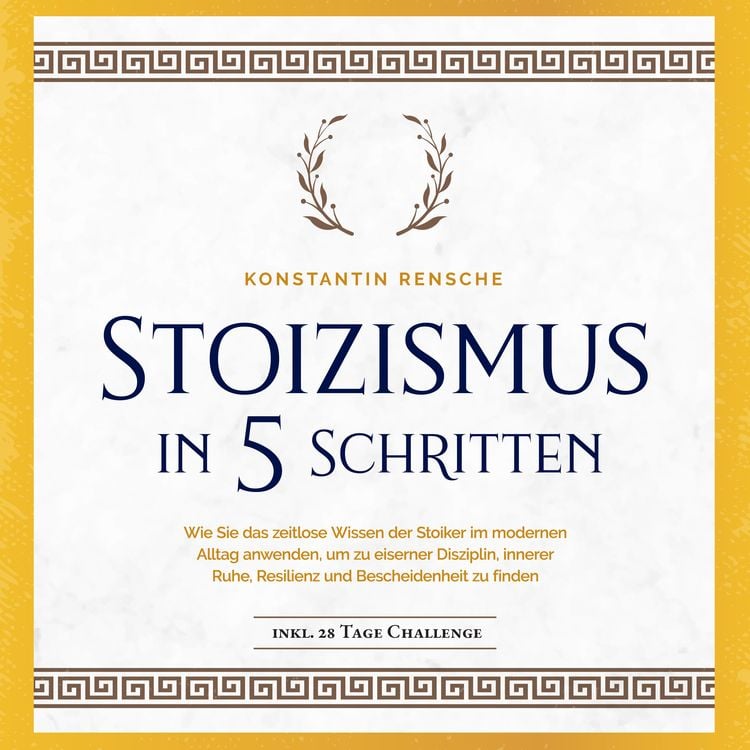 Produktbild: Stoizismus in 5 Schritten: Wie Sie das zeitlose Wissen der Stoiker im modernen Alltag anwenden, um zu eiserner Disziplin, innerer Ruhe, Resilienz & Bescheidenheit zu finden -inkl. 28 Tage Challenge