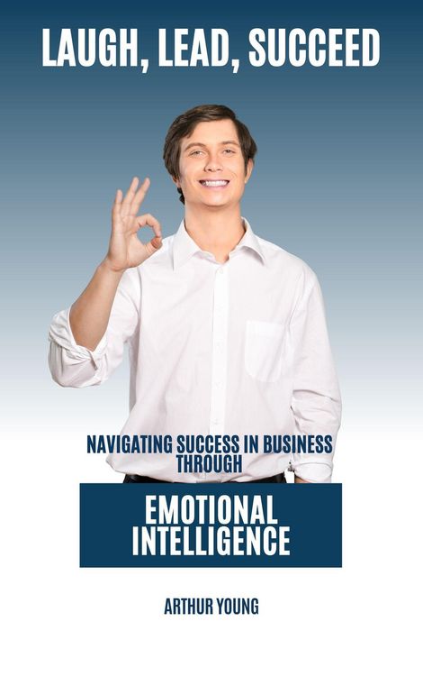Produktbild: Laugh, Lead, Succeed : Navigating Success In Business Through Emotional Intelligence (Self Improvement Series)
