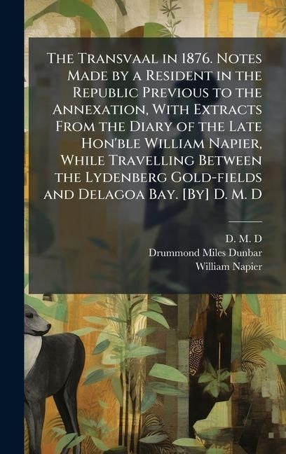 Produktbild: The Transvaal in 1876. Notes Made by a Resident in the Republic Previous to the Annexation, With Extracts From the Diary of the Late Hon'ble William N