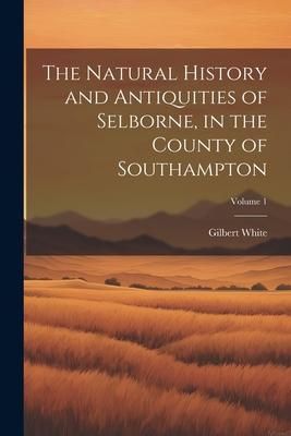 Produktbild: The Natural History and Antiquities of Selborne, in the County of Southampton; Volume 1