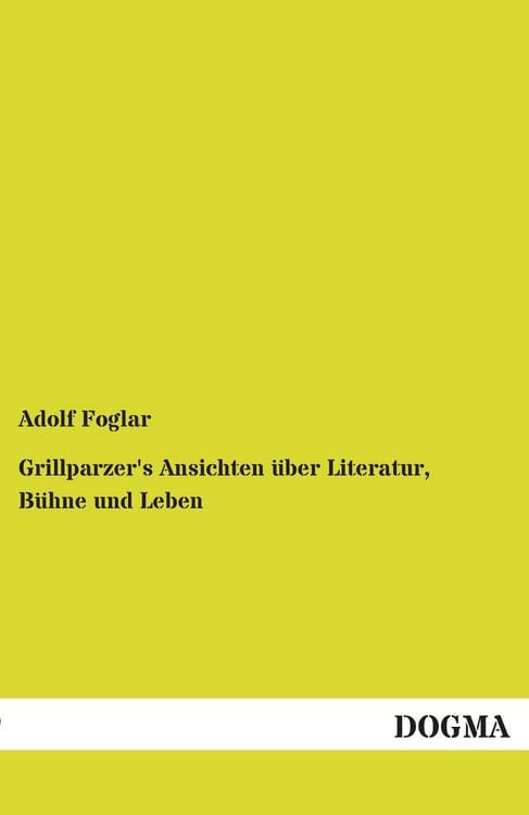 Produktbild: Grillparzer's Ansichten &uuml;ber Literatur, B&uuml;hne und Leben