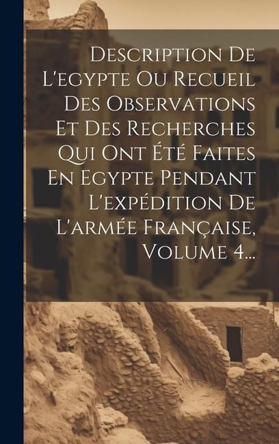 Produktbild: Description De L'egypte Ou Recueil Des Observations Et Des Recherches Qui Ont &Eacute;t&eacute; Faites En Egypte Pendant L'exp&eacute;dition De L'arm&eacute;e Fran&ccedil;aise, Volume 4