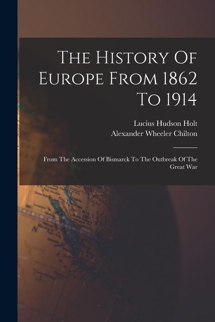 Produktbild: The History Of Europe From 1862 To 1914: From The Accession Of Bismarck To The Outbreak Of The Great War