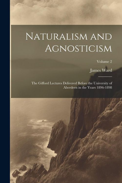 Produktbild: Naturalism and Agnosticism: The Gifford Lectures Delivered Before the University of Aberdeen in the Years 1896-1898; Volume 2