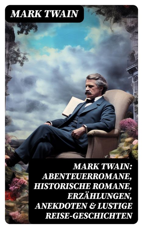 Produktbild: Mark Twain: Abenteuerromane, Historische Romane, Erz&auml;hlungen, Anekdoten & Lustige Reise-Geschichten
