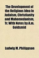 Produktbild: The Development of the Religious Idea in Judaism, Christianity and Mahomedanism, Tr. with Notes by A.M. Goldsmid