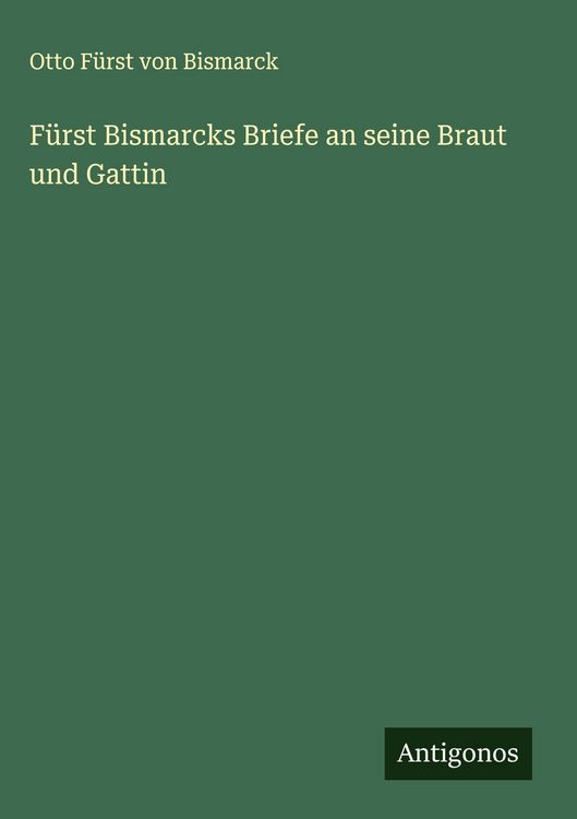 Produktbild: F&uuml;rst Bismarcks Briefe an seine Braut und Gattin