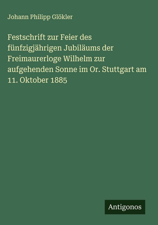 Produktbild: Festschrift zur Feier des f&uuml;nfzigj&auml;hrigen Jubil&auml;ums der Freimaurerloge Wilhelm zur aufgehenden Sonne im Or. Stuttgart am 11. Oktober 1885
