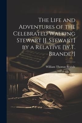 Produktbild: The Life and Adventures of the Celebrated Walking Stewart [J. Stewart] by a Relative [W.T. Brande?]