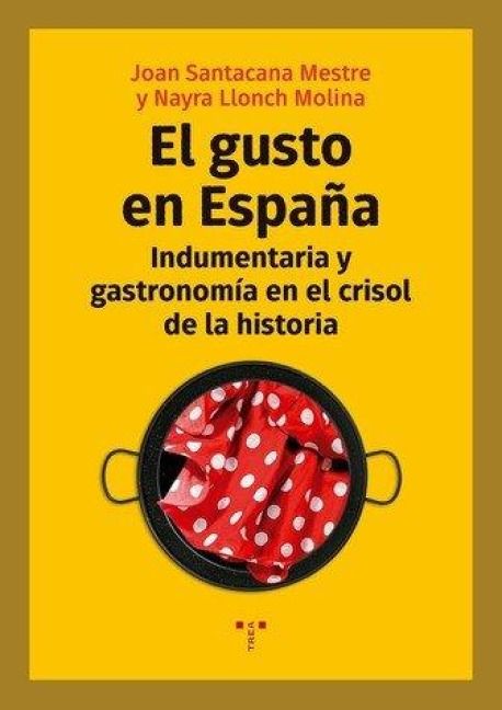 Produktbild: El gusto en Espa&ntilde;a : indumentaria y gastronom&iacute;a en el crisol de la historia