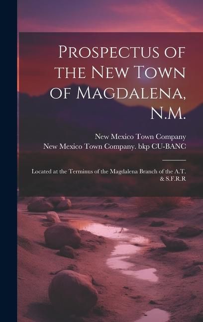 Produktbild: Prospectus of the new Town of Magdalena, N.M.: Located at the Terminus of the Magdalena Branch of the A.T. & S.F.R.R