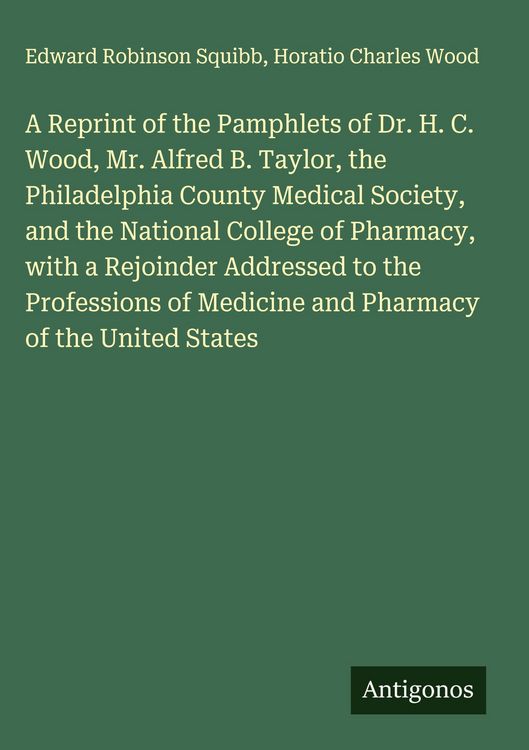 Produktbild: A Reprint of the Pamphlets of Dr. H. C. Wood, Mr. Alfred B. Taylor, the Philadelphia County Medical Society, and the National College of Pharmacy, wit