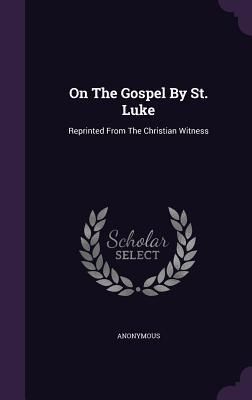 Produktbild: On The Gospel By St. Luke: Reprinted From The Christian Witness