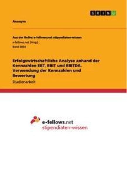 Produktbild: Erfolgswirtschaftliche Analyse anhand der Kennzahlen EBT, EBIT und EBITDA. Verwendung der Kennzahlen und Bewertung