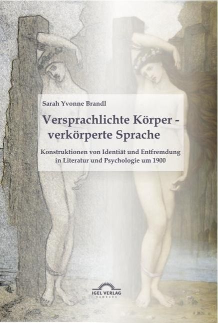 Produktbild: Versprachlichte K&ouml;rper - verk&ouml;rperte Sprache: Konstruktionen von Identit&auml;t und Entfremdung in Literatur und Psychologie um 1900