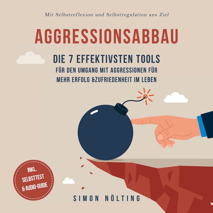 Produktbild: Aggressionsabbau: Die 7 effektivsten Tools f&uuml;r den Umgang mit Aggressionen f&uuml;r mehr Erfolg & Zufriedenheit im Leben - Mit Selbstreflexion und Selbstregulation ans Ziel - inkl. Selbsttest & Audio-Guide