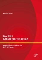 Produktbild: Das Alibi Sch&uuml;lerpartizipation: M&ouml;glichkeiten, Grenzen und (Aus-)Wirkungen