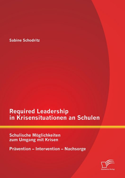 Produktbild: Required Leadership in Krisensituationen an Schulen: Schulische M&ouml;glichkeiten zum Umgang mit Krisen - Pr&auml;vention - Intervention - Nachsorge