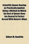 Produktbild: Scientific Queen-Rearing as Practically Applied; Being a Method by Which the Best of Queen-Bees Are Reared in Perfect Accord with Nature's Ways