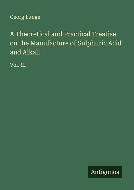 Produktbild: A Theoretical and Practical Treatise on the Manufacture of Sulphuric Acid and Alkali
