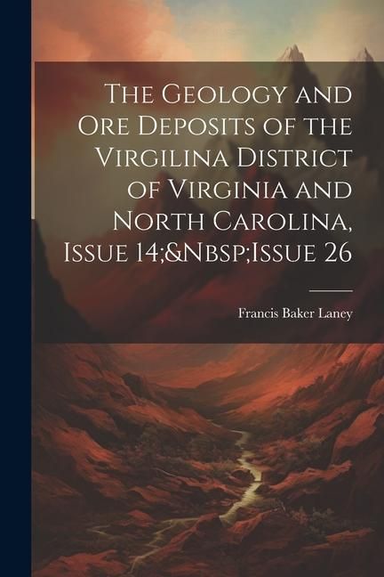 Produktbild: The Geology and Ore Deposits of the Virgilina District of Virginia and North Carolina, Issue 14; Issue 26