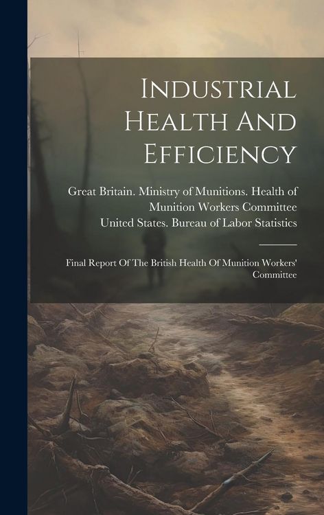 Produktbild: Industrial Health And Efficiency: Final Report Of The British Health Of Munition Workers' Committee