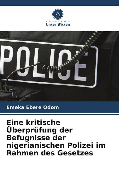 Produktbild: Eine kritische &Uuml;berpr&uuml;fung der Befugnisse der nigerianischen Polizei im Rahmen des Gesetzes