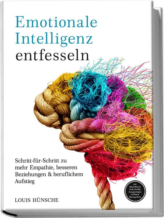 Produktbild: Emotionale Intelligenz entfesseln: Schritt-f&uuml;r-Schritt zu mehr Empathie, besseren Beziehungen & beruflichem Aufstieg &ndash; inkl. Selbstreflexions-Tools, Konfliktl&ouml;sungsstrategien & Miracle Morning Bonus